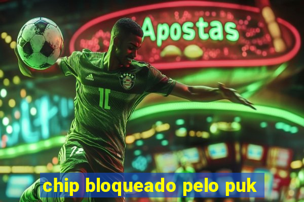 chip bloqueado pelo puk